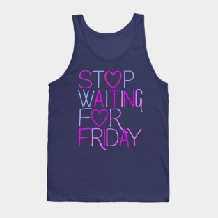 Stop Waiting For Friday Tank Top